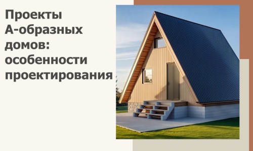 Проекты А-образных домов: особенности проектирования и строительства в Луховицах
